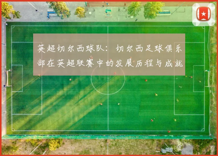 英超切尔西球队:切尔西足球俱乐部在英超联赛中的发展历程与成就