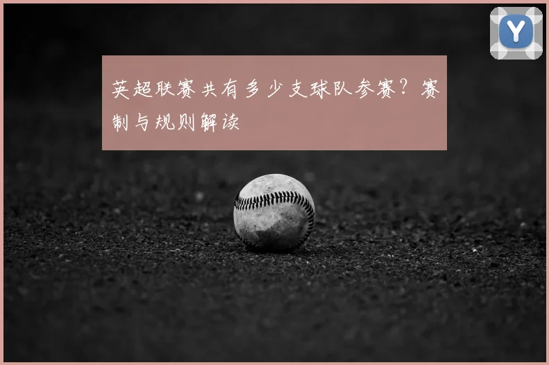 英超联赛共有多少支球队参赛？赛制与规则解读