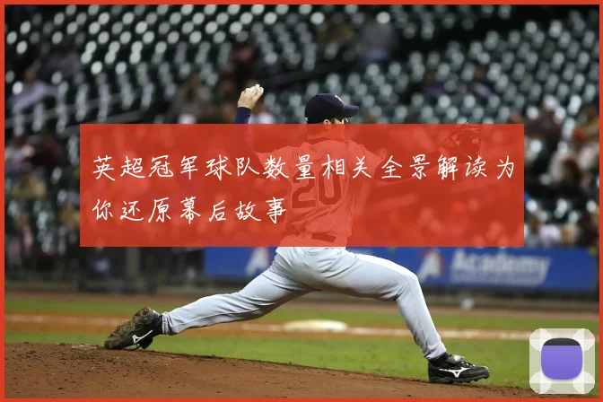 英超冠军球队数量相关全景解读为你还原幕后故事